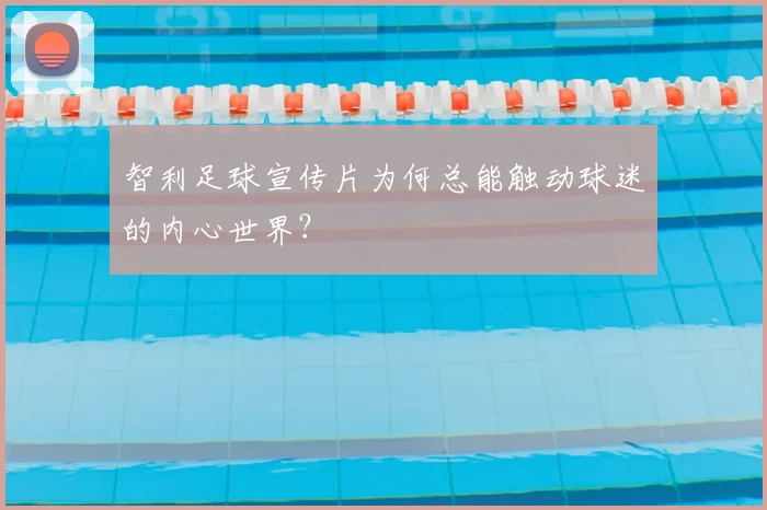 智利足球宣传片为何总能触动球迷的内心世界？